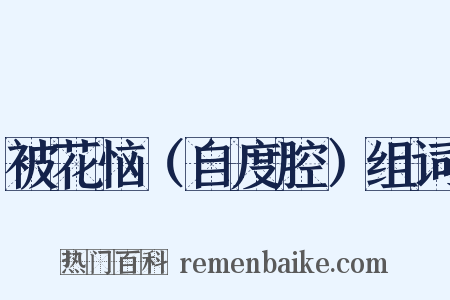 被花恼（自度腔）组词是什么意思的图片
